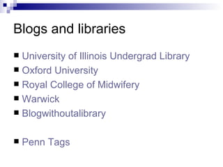 Blogs and libraries University of Illinois Undergrad Library Oxford University Royal College of Midwifery   Warwick Blogwithoutalibrary Penn Tags 