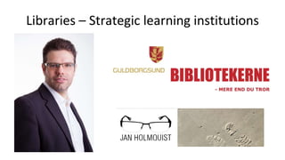 Libraries – Strategic learning institutions
 