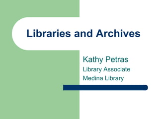 Libraries and Archives

          Kathy Petras
          Library Associate
          Medina Library
 