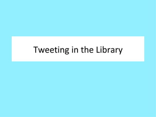 Tweeting in the Library 