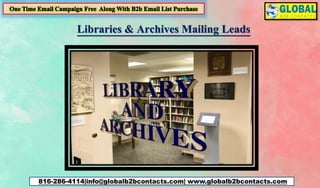 816-286-4114|info@globalb2bcontacts.com| www.globalb2bcontacts.com
Libraries & Archives Mailing Leads
 