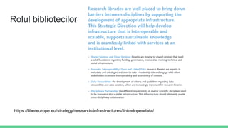 Rolul bibliotecilor
https://libereurope.eu/strategy/research-infrastructures/linkedopendata/
 