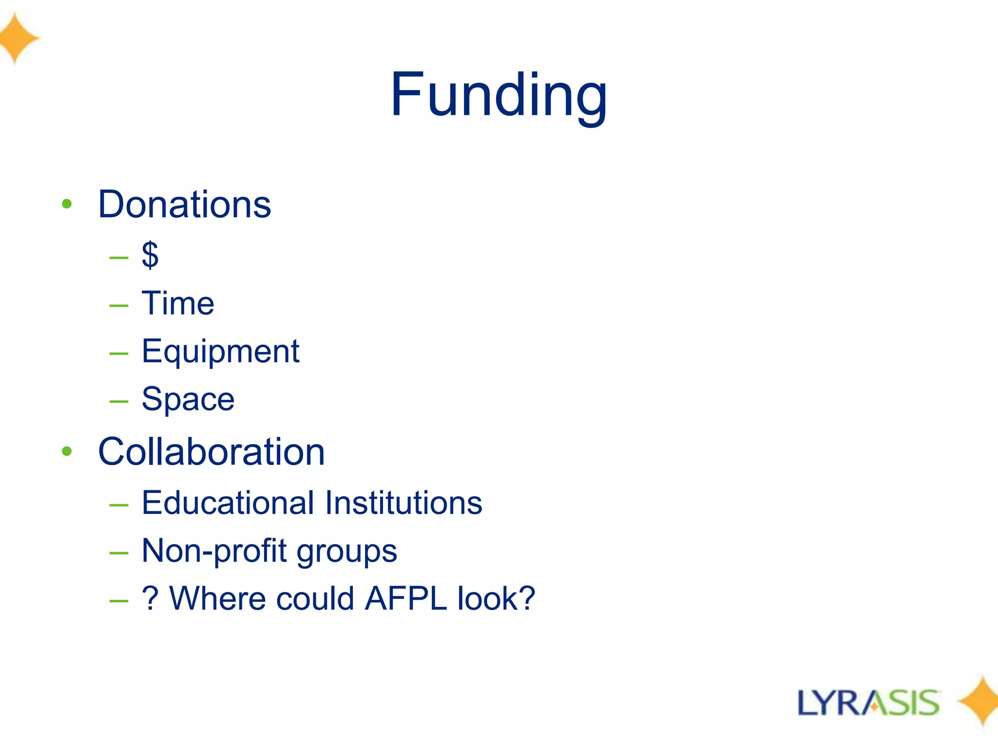 Funding
• Donations
– $
– Time
– Equipment
– Space
• Collaboration
– Educational Institutions
– Non-profit groups
– ? Where could AFPL look?
 