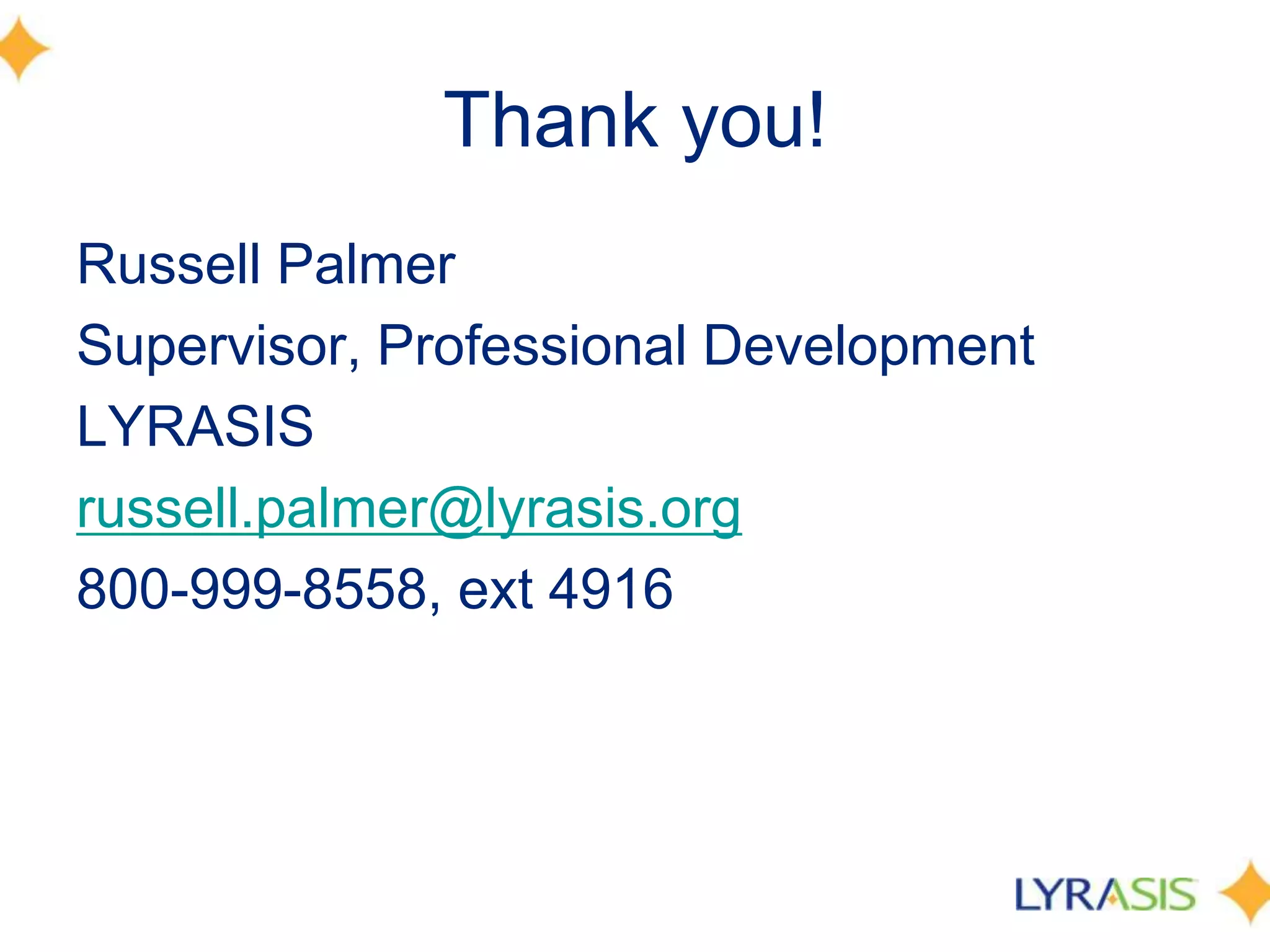 Thank you!
Russell Palmer
Supervisor, Professional Development
LYRASIS
russell.palmer@lyrasis.org
800-999-8558, ext 4916
 
