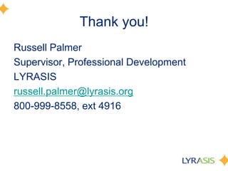 Thank you!
Russell Palmer
Supervisor, Professional Development
LYRASIS
russell.palmer@lyrasis.org
800-999-8558, ext 4916
 