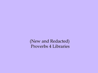 (New and Redacted)  Proverbs 4 Libraries 