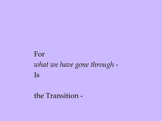 For what we have gone through  - Is the Transition -  