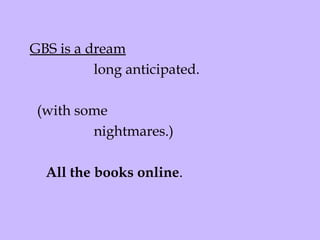 GBS is a dream long anticipated.  (with some  nightmares.) All the books online . 