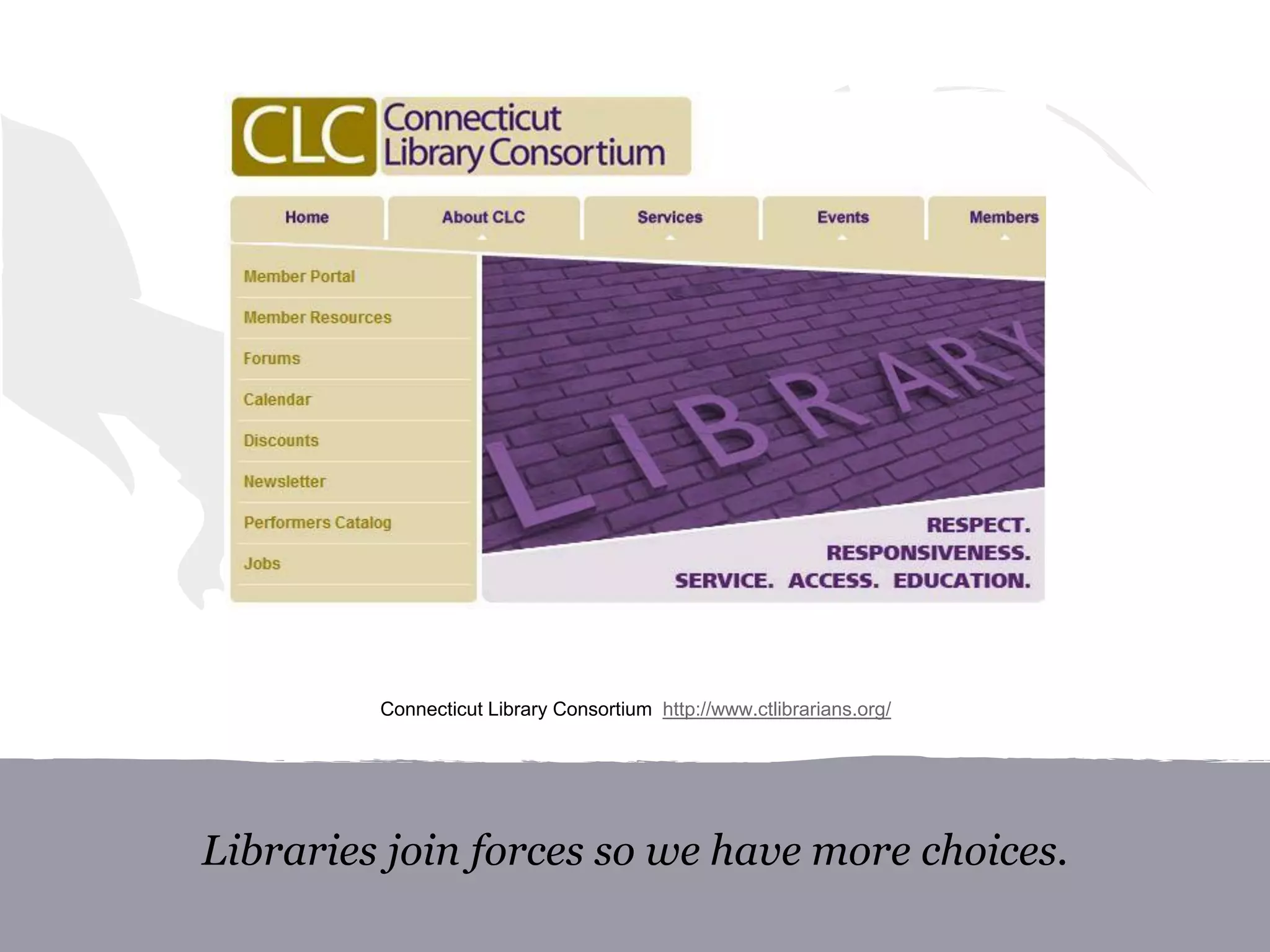 Libraries join forces so we have more choices.
Connecticut Library Consortium http://www.ctlibrarians.org/
 