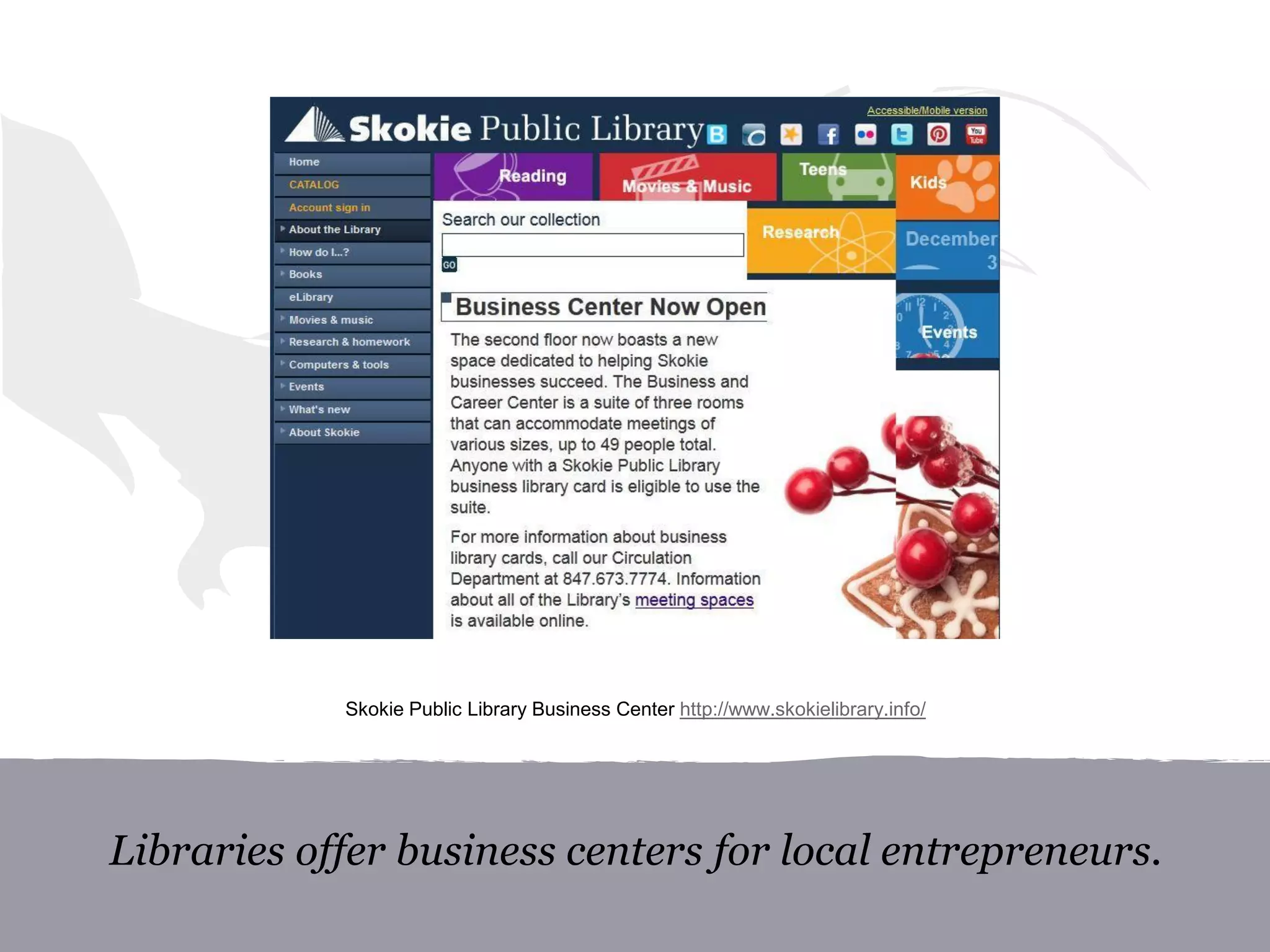 Libraries offer business centers for local entrepreneurs.
Skokie Public Library Business Center http://www.skokielibrary.info/
 