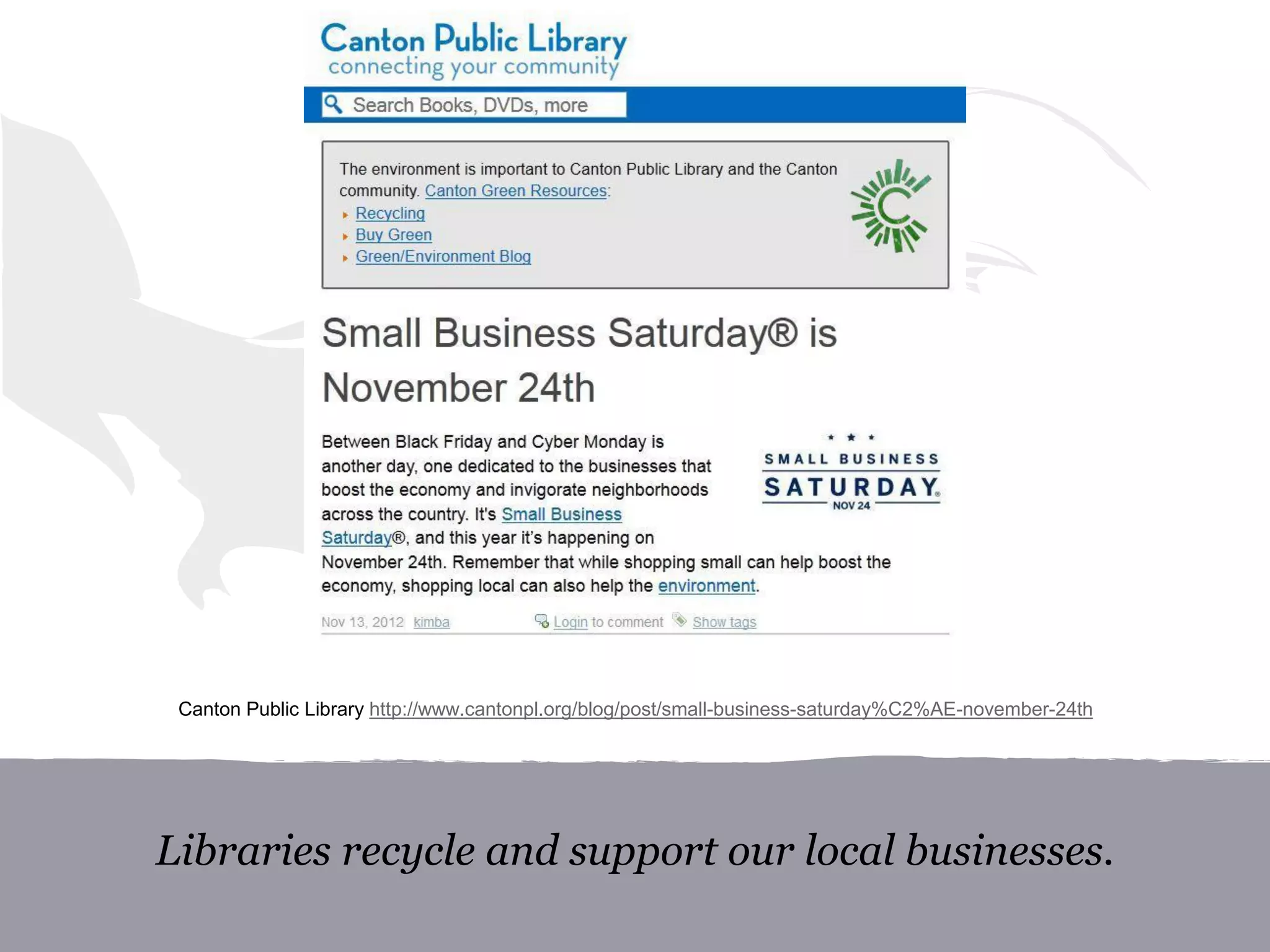 Libraries recycle and support our local businesses.
Canton Public Library http://www.cantonpl.org/blog/post/small-business-saturday%C2%AE-november-24th
 