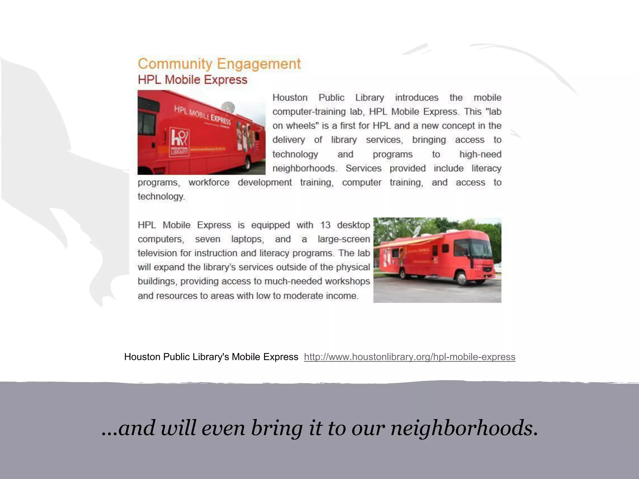 ...and will even bring it to our neighborhoods.
Houston Public Library's Mobile Express http://www.houstonlibrary.org/hpl-mobile-express
 