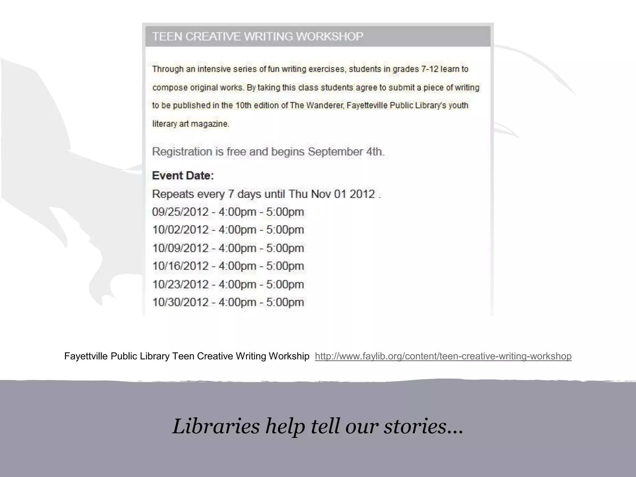 Libraries help tell our stories...
Fayettville Public Library Teen Creative Writing Workship http://www.faylib.org/content/teen-creative-writing-workshop
 