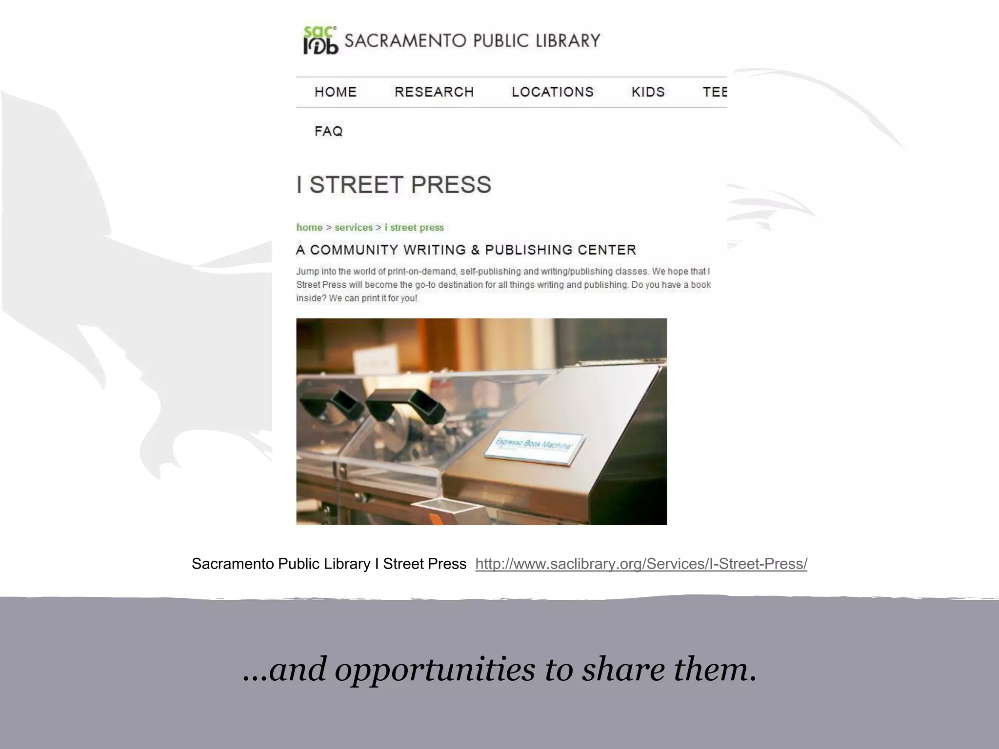 ...and opportunities to share them.
Sacramento Public Library I Street Press http://www.saclibrary.org/Services/I-Street-Press/
 