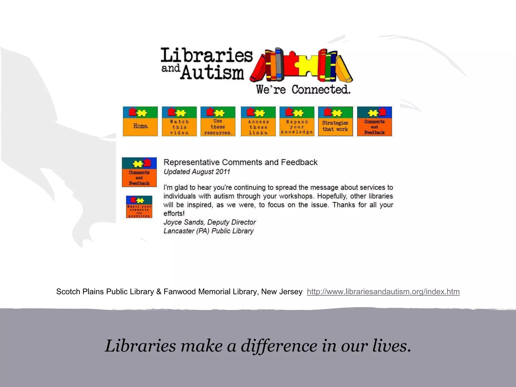 Libraries make a difference in our lives.
Scotch Plains Public Library & Fanwood Memorial Library, New Jersey http://www.librariesandautism.org/index.htm
 