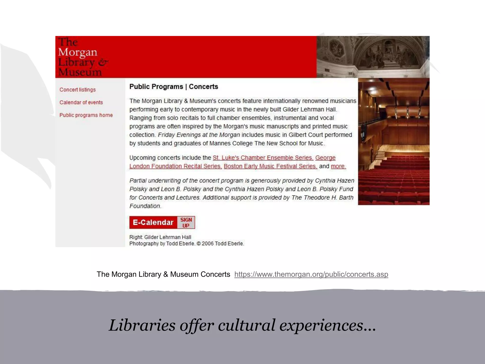Libraries offer cultural experiences...
The Morgan Library & Museum Concerts https://www.themorgan.org/public/concerts.asp
 