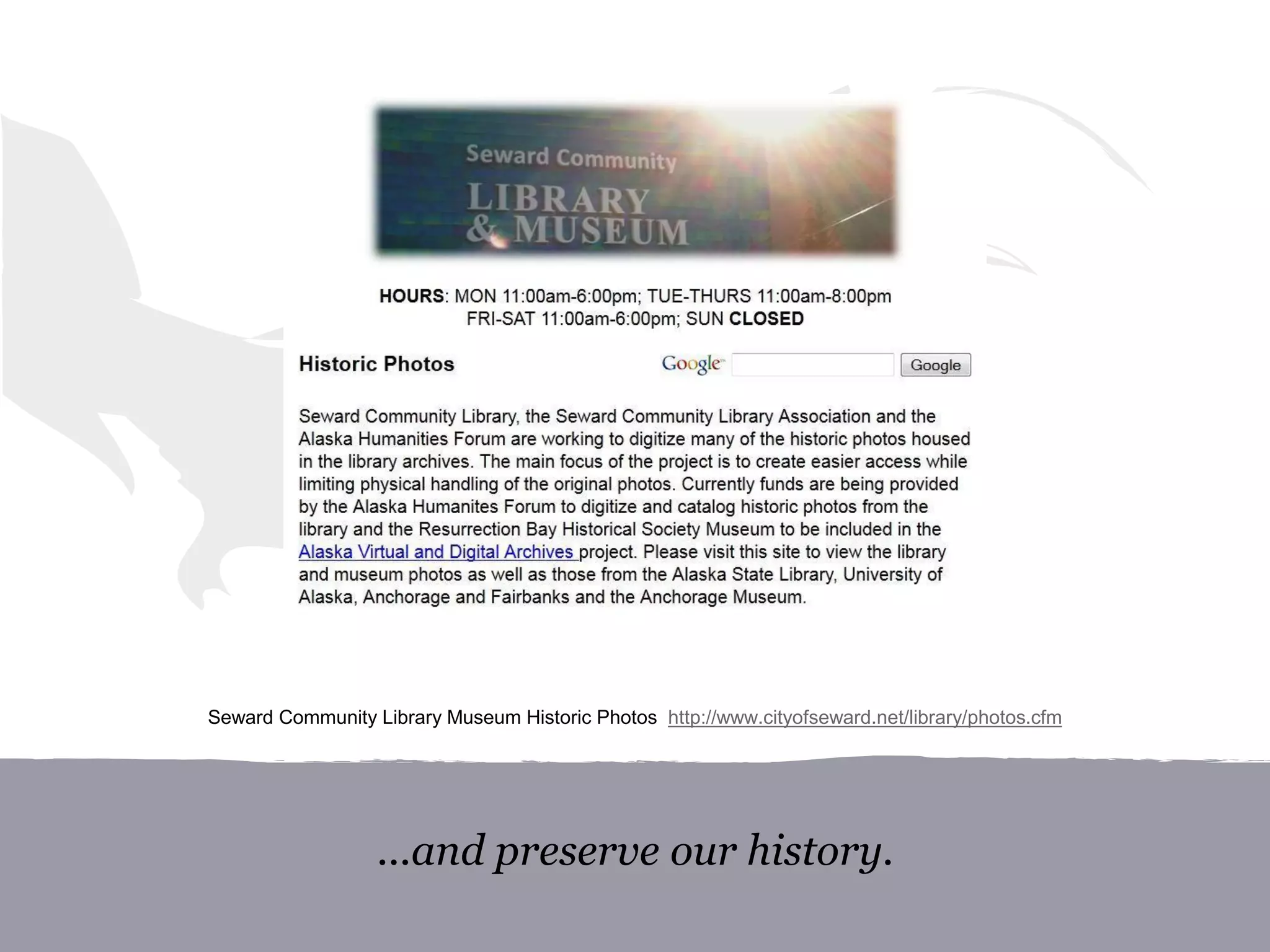 ...and preserve our history.
Seward Community Library Museum Historic Photos http://www.cityofseward.net/library/photos.cfm
 