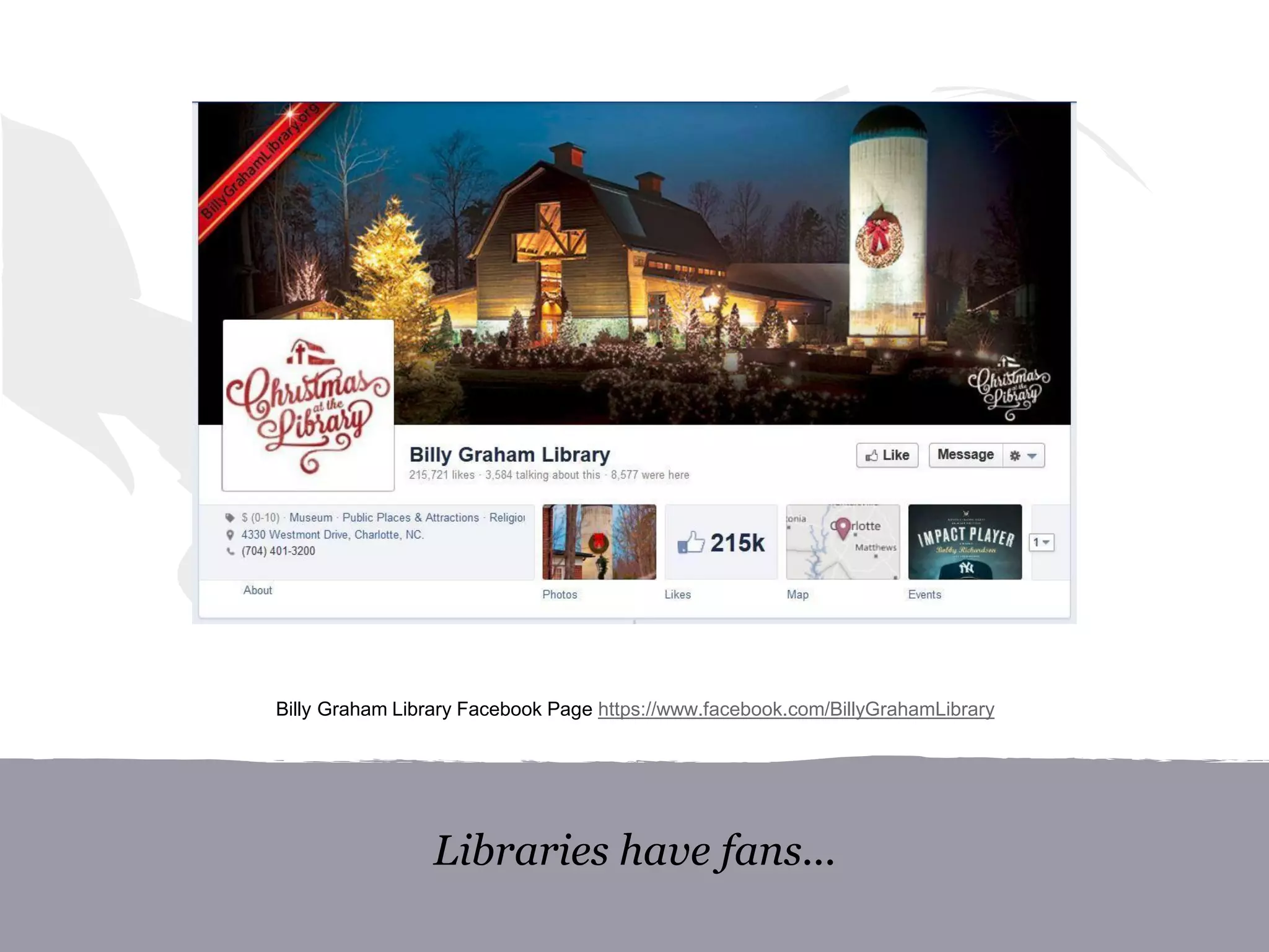Libraries have fans...
Billy Graham Library Facebook Page https://www.facebook.com/BillyGrahamLibrary
 