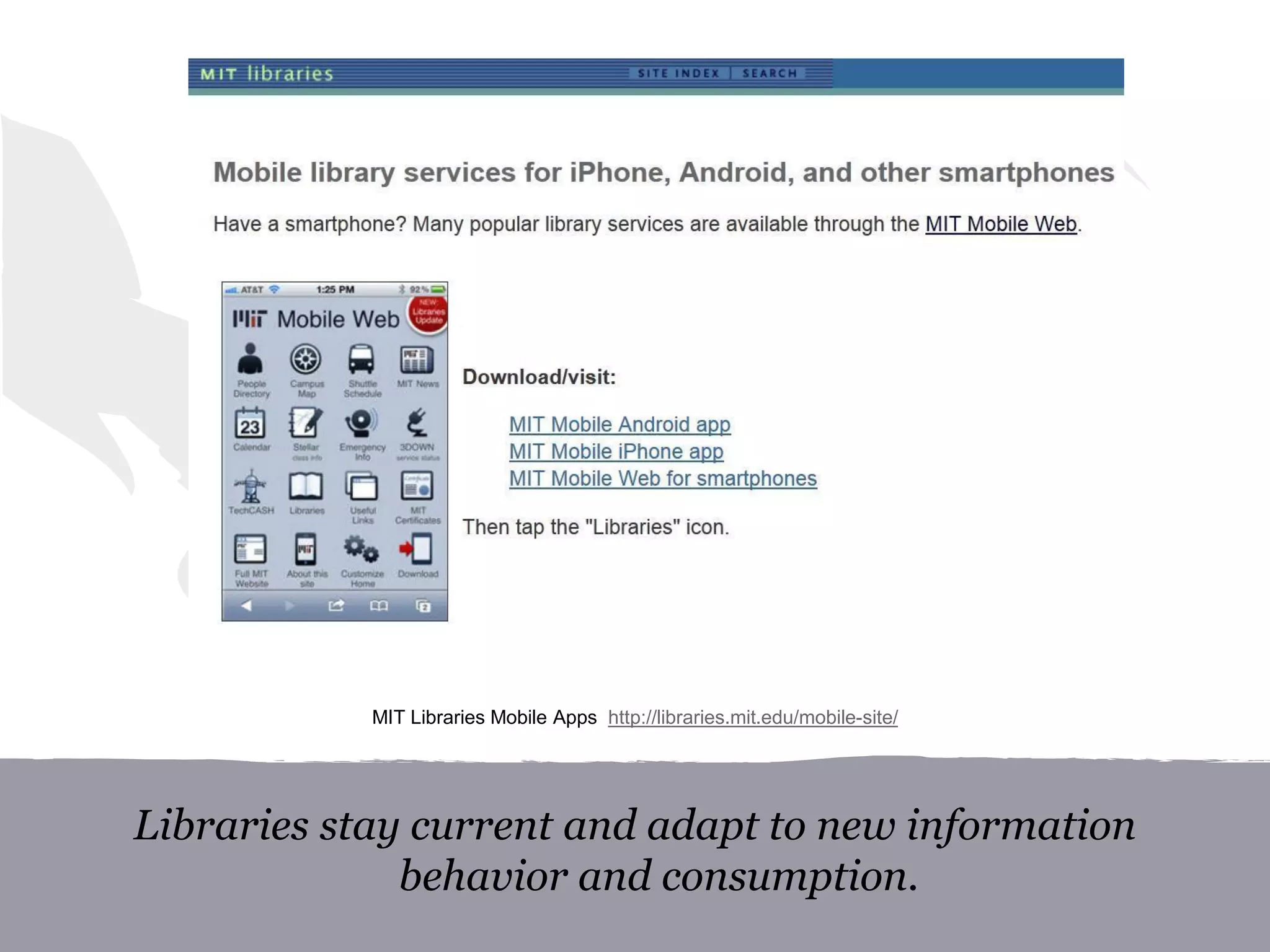Libraries stay current and adapt to new information
behavior and consumption.
MIT Libraries Mobile Apps http://libraries.mit.edu/mobile-site/
 