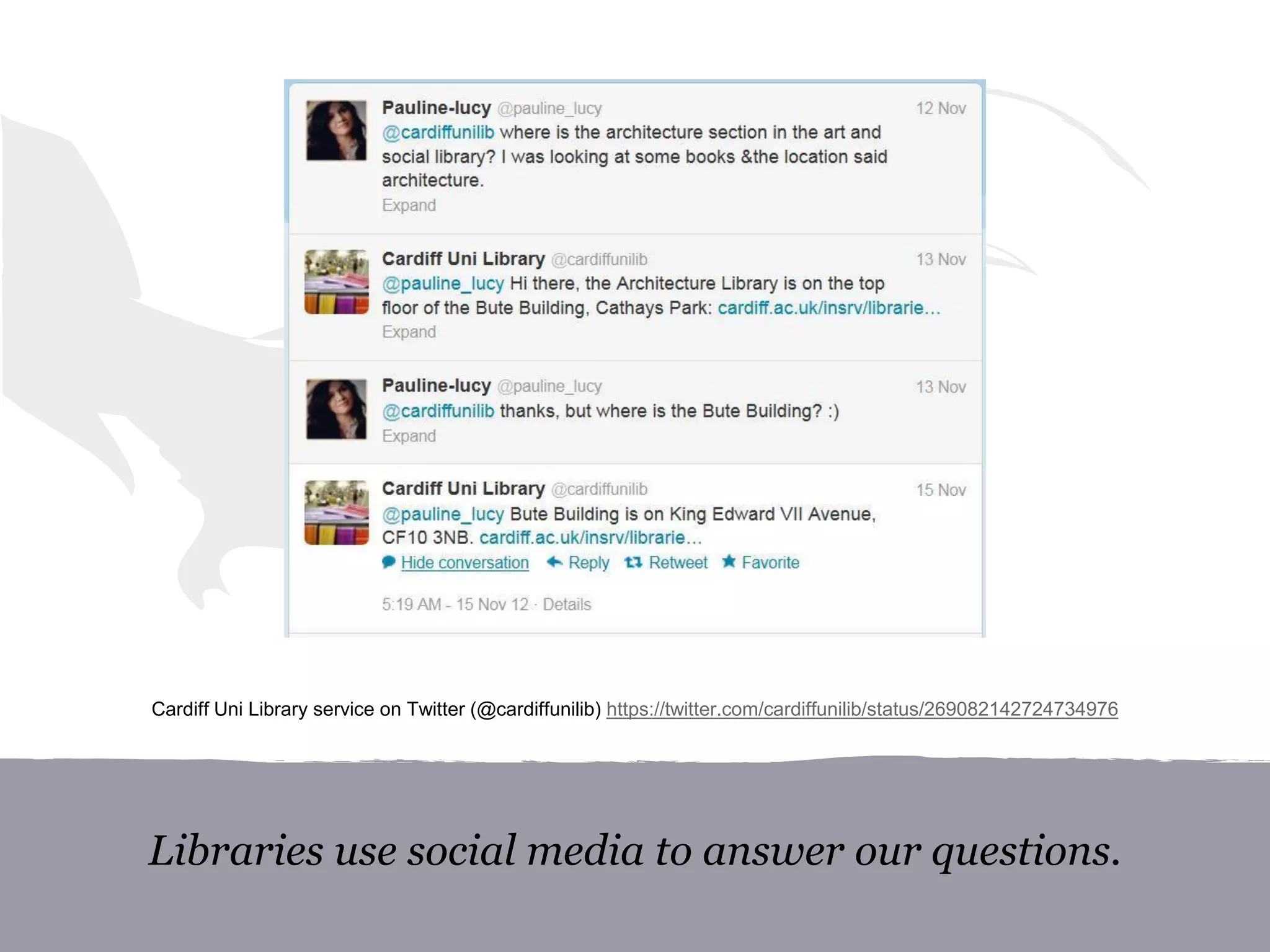 Libraries use social media to answer our questions.
Cardiff Uni Library service on Twitter (@cardiffunilib) https://twitter.com/cardiffunilib/status/269082142724734976
 