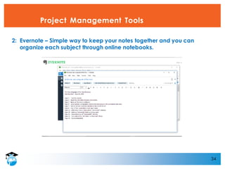 34
Project Management Tools
2: Evernote – Simple way to keep your notes together and you can
organize each subject through online notebooks.
 