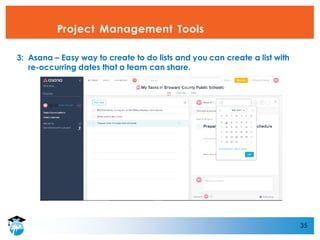 35
Project Management Tools
3: Asana – Easy way to create to do lists and you can create a list with
re-occurring dates that a team can share.
 