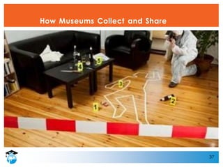 37
How Museums Collect and Share
 