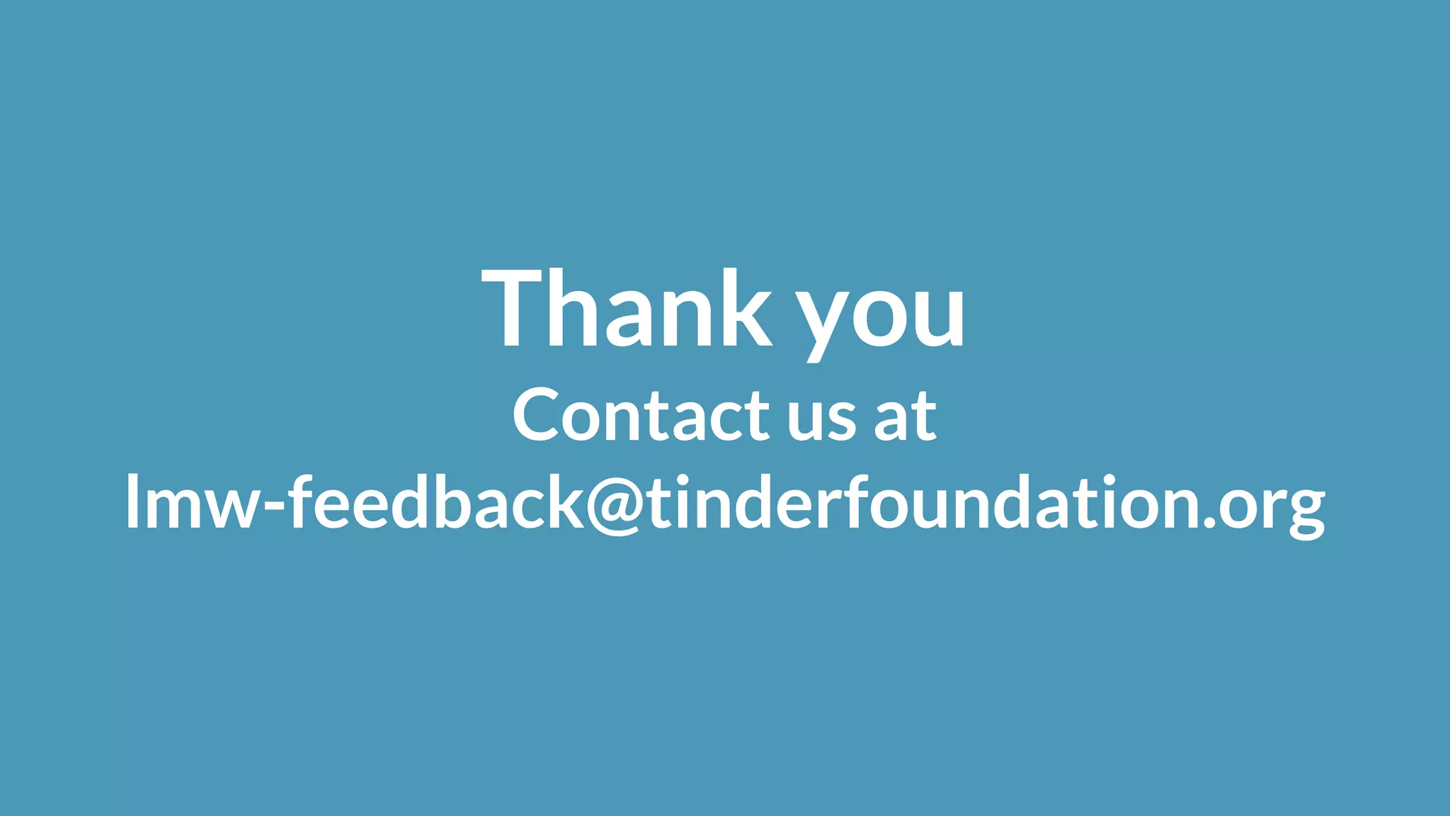 Thank you
Contact us at
lmw-feedback@tinderfoundation.org
 