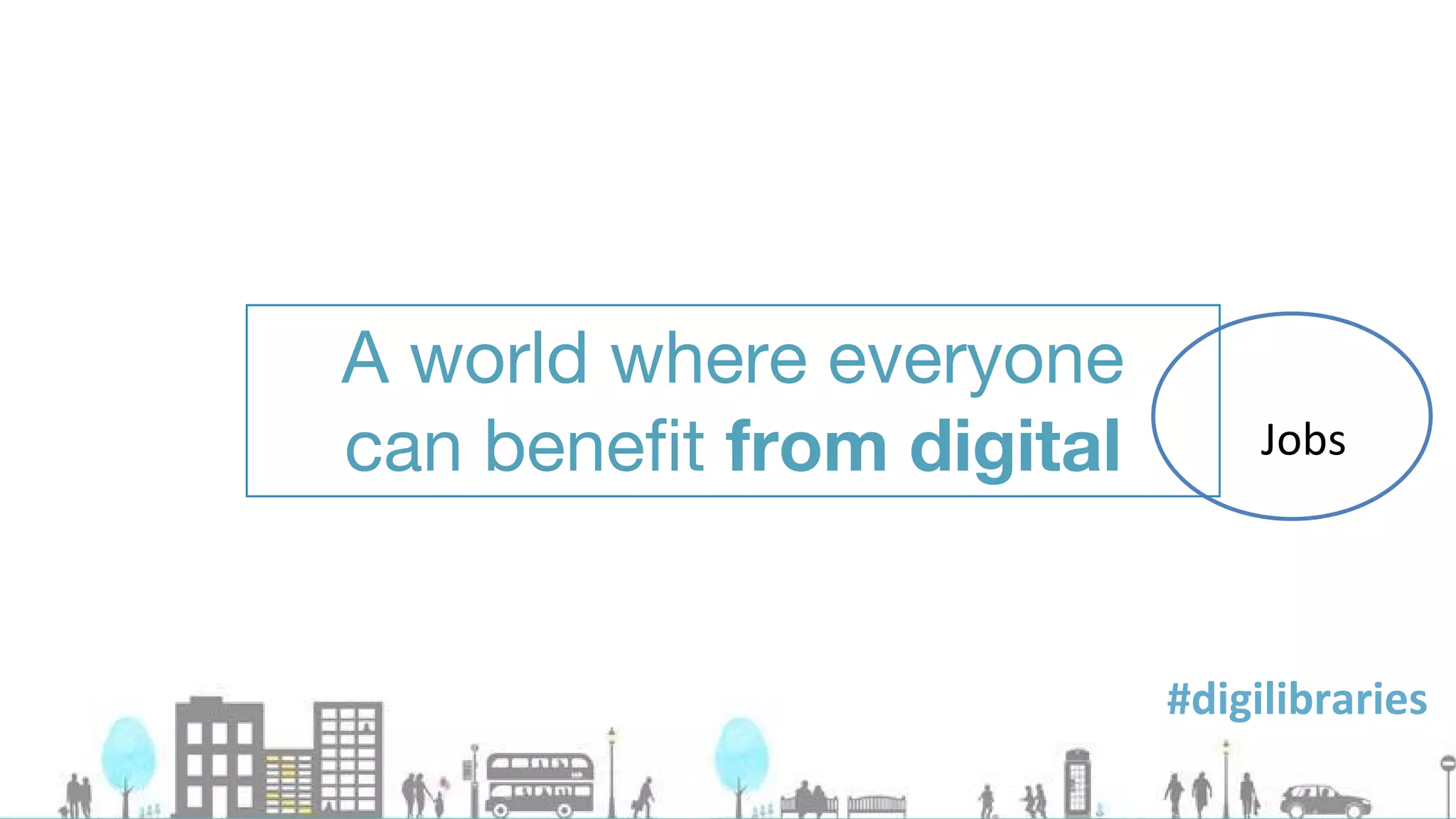 A world where everyone
can benefit from digital
 