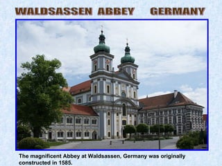 WALDSASSEN  ABBEY  GERMANY The magnificent Abbey at Waldsassen, Germany was originally constructed in 1585. 