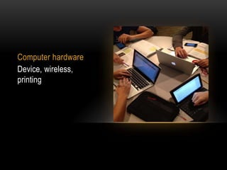 Computer hardware
Device, wireless,
printing

 
