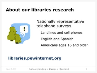 libraries.pewinternet.org
Nationally representative
telephone surveys
Landlines and cell phones
English and Spanish
Americ...