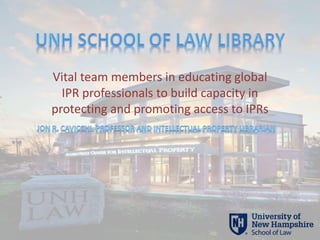 Vital team members in educating global
IPR professionals to build capacity in
protecting and promoting access to IPRs
 