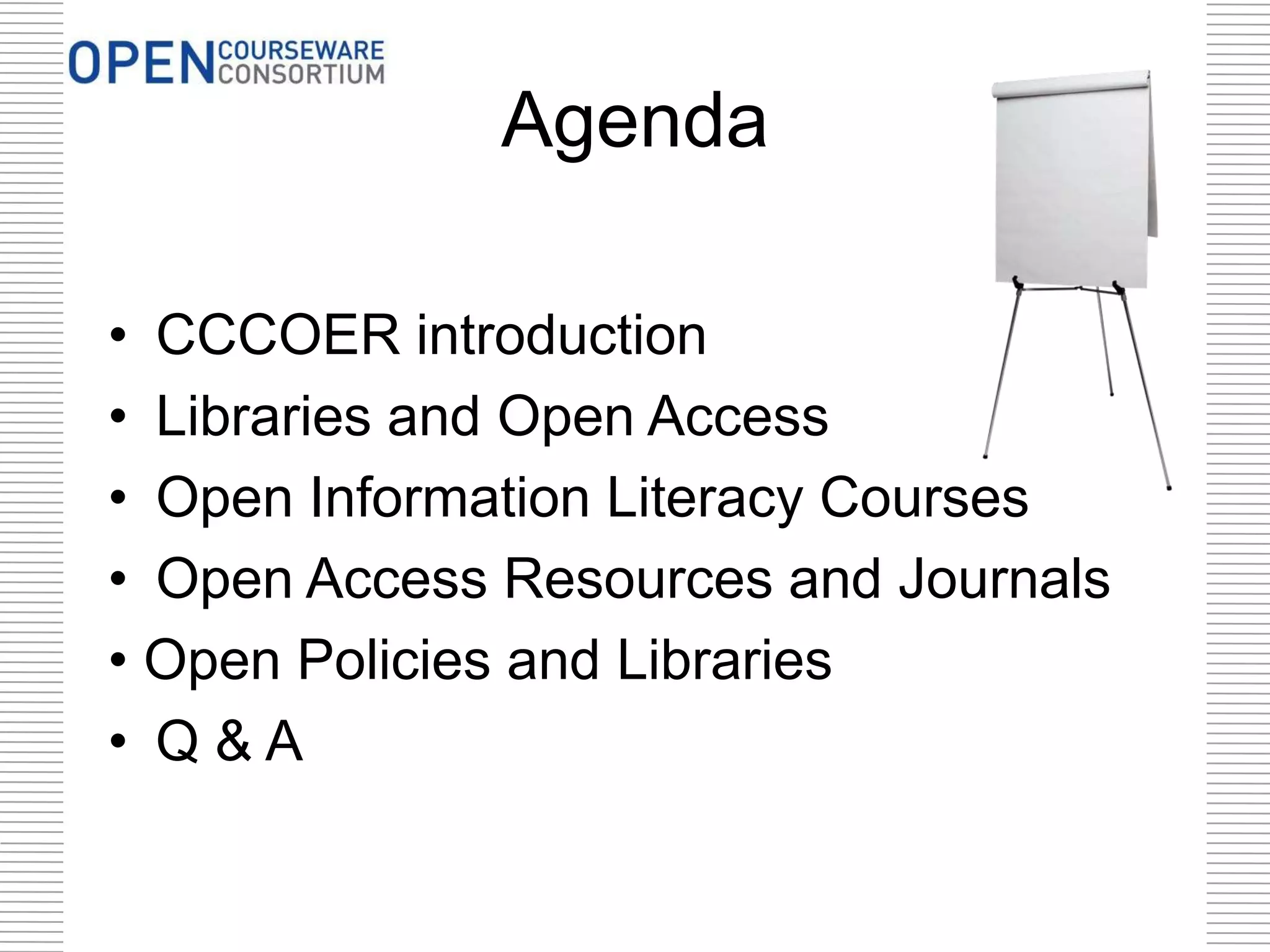 Agenda
• CCCOER introduction
• Libraries and Open Access
• Open Information Literacy Courses
• Open Access Resources and Journals
• Open Policies and Libraries
• Q & A
 