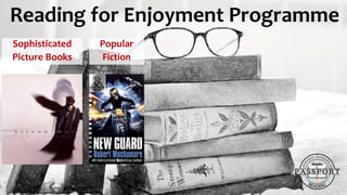 Sophisticated
Picture Books
Popular
Fiction
Reading for Enjoyment Programme
 