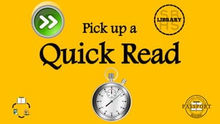 Pick up a
Quick Read
 