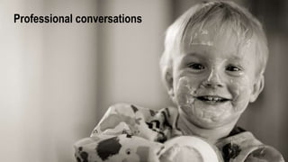 Professional conversations
 