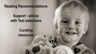 Reading Recommendations
Support - advice
with Text selections
Curating
resources
 