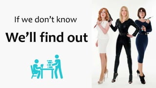 If we don’t know
We’ll find out
 