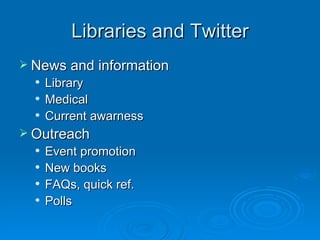 Libraries and Twitter News and information Library Medical  Current awarness Outreach Event promotion New books FAQs, quick ref. Polls 