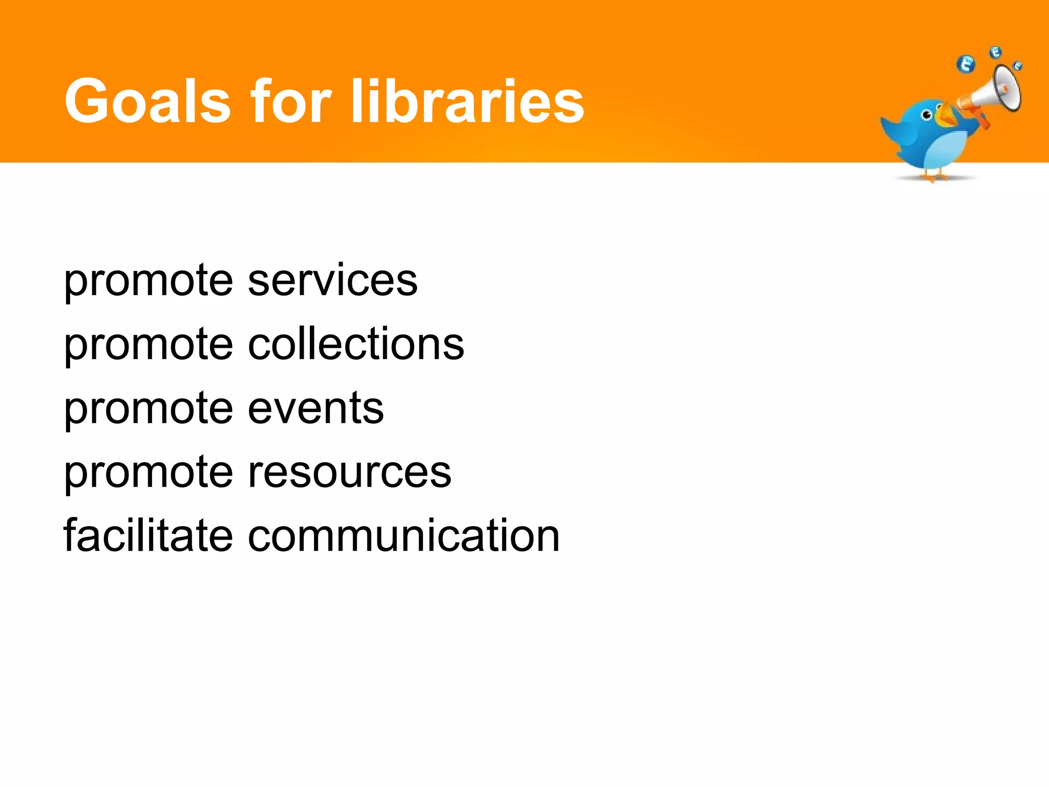 Goals for libraries promote services promote collections promote events promote resources facilitate communication 