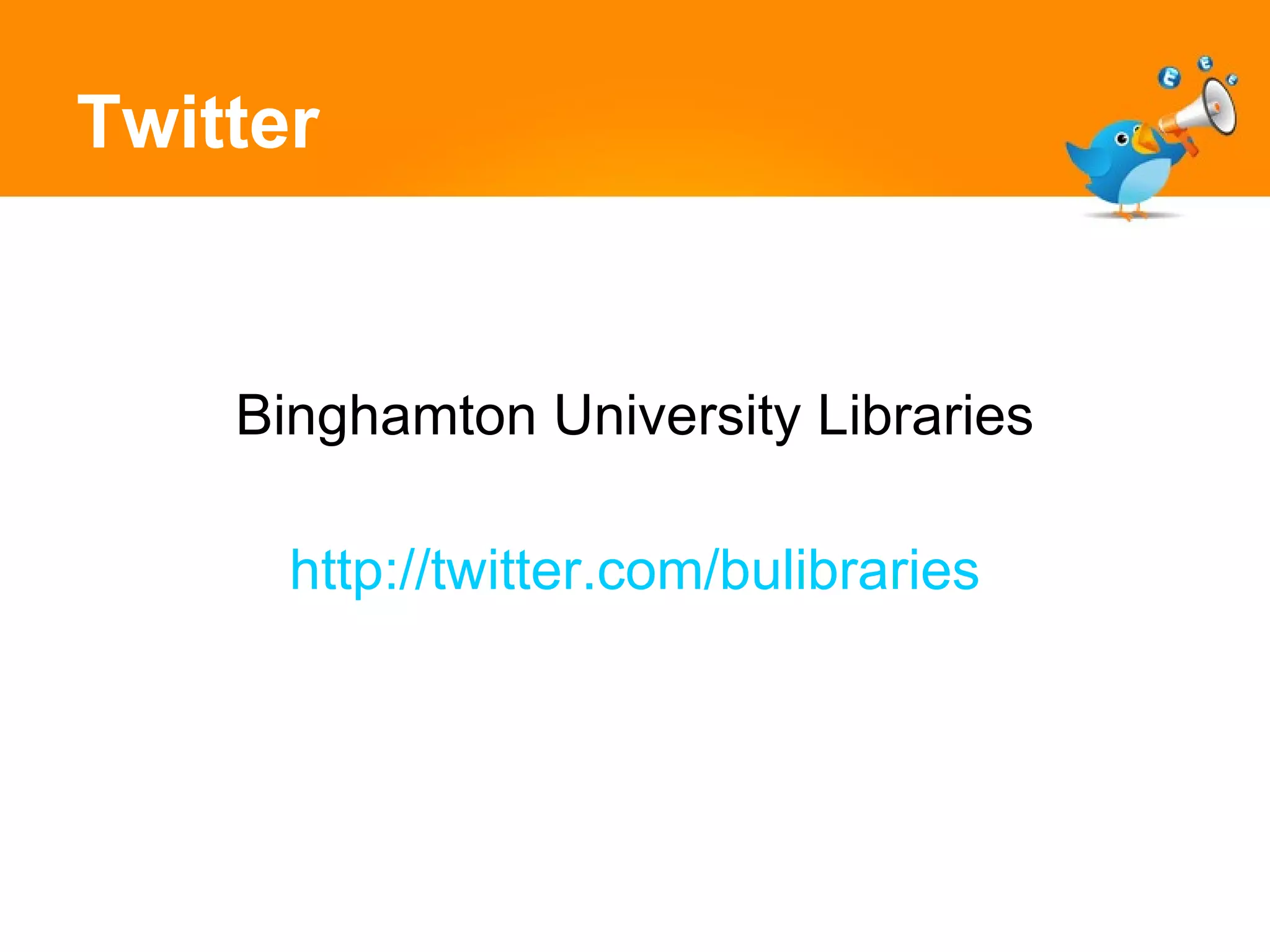 Twitter Binghamton University Libraries http://twitter.com/bulibraries 