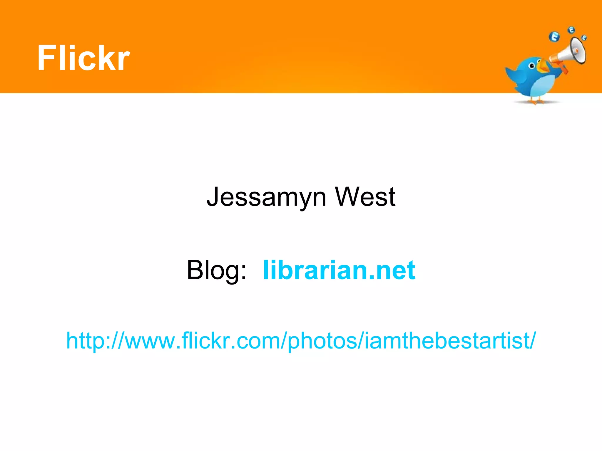 Flickr Jessamyn West Blog:  librarian.net http://www.flickr.com/photos/iamthebestartist/ 