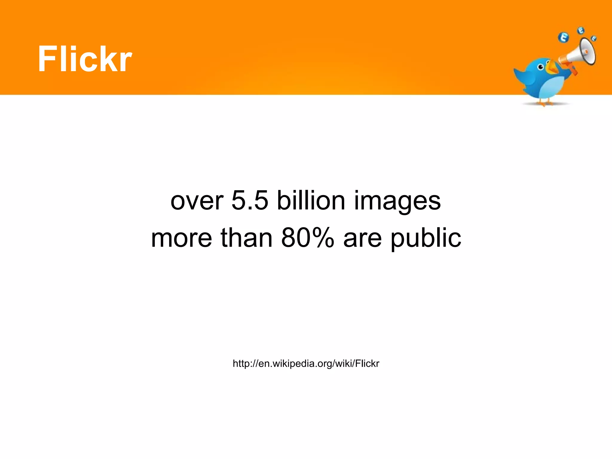 Flickr over 5.5 billion images more than 80% are public http://en.wikipedia.org/wiki/Flickr 