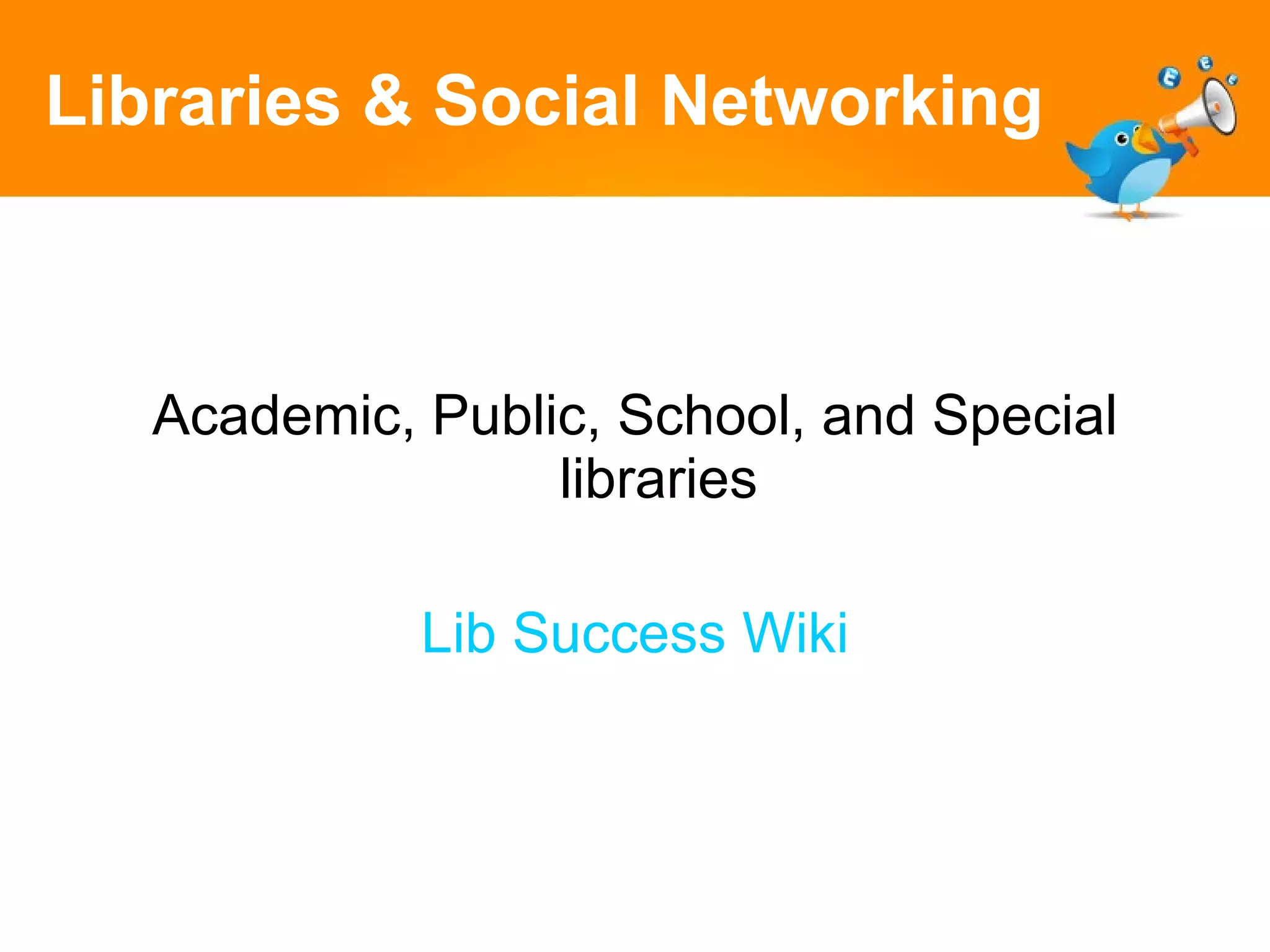 Libraries & Social Networking Academic, Public, School, and Special libraries Lib Success Wiki 