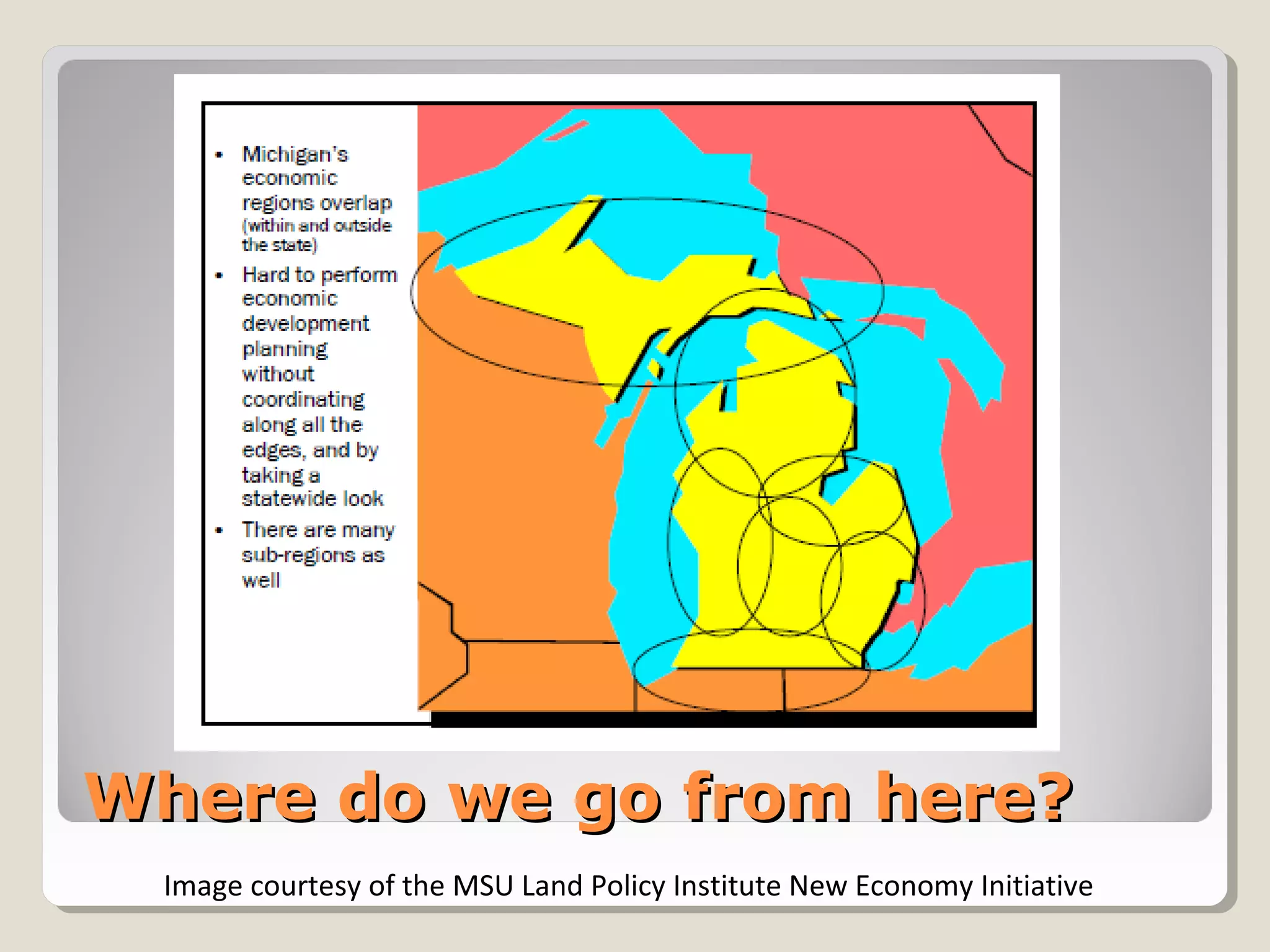 Where do we go from here?Where do we go from here?
Image courtesy of the MSU Land Policy Institute New Economy Initiative
 