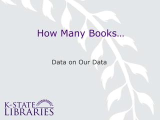How Many Books…

  Data on Our Data
 