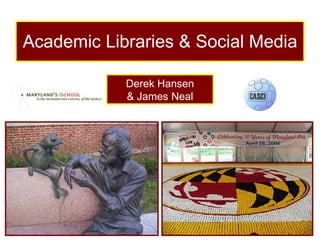 Academic Libraries & Social Media Derek Hansen & James Neal 