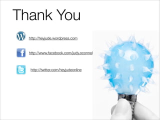 Thank You
  http://heyjude.wordpress.com


  http://www.facebook.com/judy.oconnell



   http://twitter.com/heyjudeonline
 