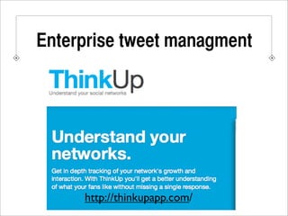 Enterprise tweet managment




     http://thinkupapp.com/
 